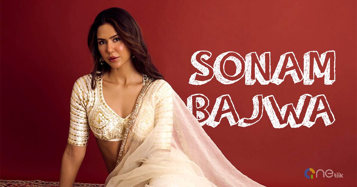 Sonam Bajwa Biography (2025): Age, Height, Movies, Music, Career, BF, Family, and Net Worth